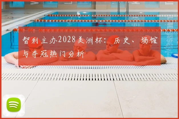 智利主办2028美洲杯：历史、场馆与夺冠热门分析