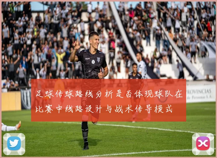 足球传球路线分析是否体现球队在比赛中线路设计与战术传导模式