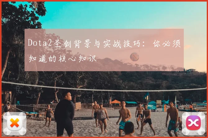Dota2圣剑背景与实战技巧：你必须知道的核心知识
