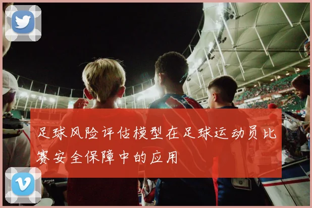 足球风险评估模型在足球运动员比赛安全保障中的应用